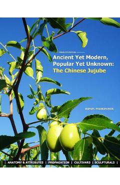 Coperta cărții 'Ancient Yet Modern, Popular Yet Unknown: The Chinese Jujube: An In-Depth Guide to Growing and Propagating Chinese'