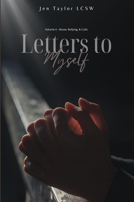 Letters to Myself Volume 4: Abuse, Bullying, & Cults - Jen Taylor