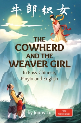 The Cowherd and the Weaver Girl: A Story in Easy Chinese, Pinyin and English - Jenny Lu