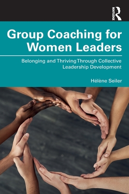 Group Coaching for Women Leaders: Belonging and Thriving Through Collective Leadership Development - Hélène Seiler