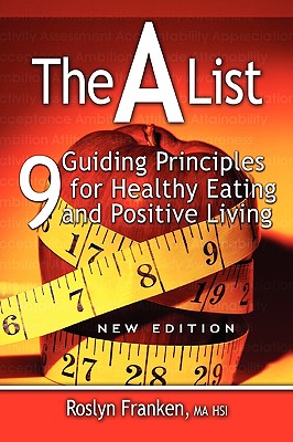 The a List: 9 Guiding Principles for Healthy Eating and Positive Living, New Edition - Roslyn Franken