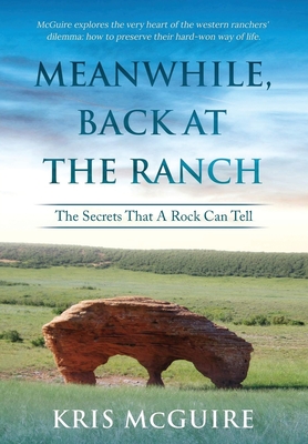 Meanwhile, Back at the Ranch: The Secrets That A Rock Can Tell - Kristine E. Mcguire