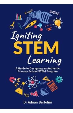 Coperta cărții 'Igniting Stem Learning: A Guide to Designing an Authentic Primary School Stem Program - Adrian Bertolini'