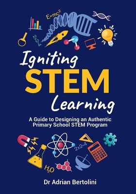 Coperta cărții 'Igniting Stem Learning: A Guide to Designing an Authentic Primary School Stem Program - Adrian Bertolini'