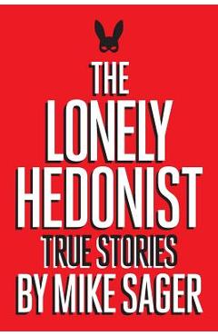 Poza produsului The Lonely Hedonist: True Stories of Sex, Drugs, Dinosaurs and Peter Dinklage - Mike Sager