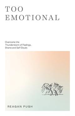 Coperta cărții 'Too Emotional: Overcome the Thunderstorm of Feelings, Shame and Self-Doubt - Reagan Pugh'