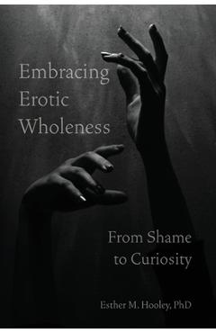 Coperta cărții 'Embracing Erotic Wholeness: From Shame to Curiosity - Esther M. Hooley'