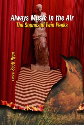 Always Music in the Air: The Sounds of Twin Peaks - Scott Ryan