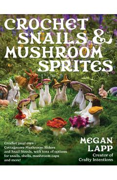 Poza produsului Crochet Snails and Mushroom Sprites - Megan Lapp