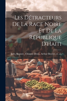 Les Détracteurs de La Race Noire et de La République D'Haïti - Clément Denis Arthur Bowler Auguste