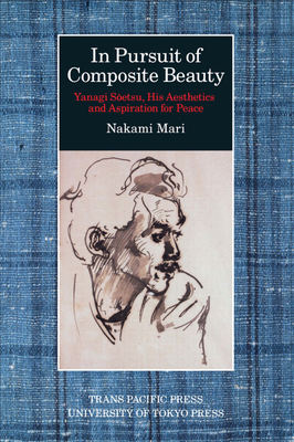 In Pursuit of Composite Beauty: Yanagi Soetsu, His Aesthetics and Aspiration for Peace - Mari Nakami