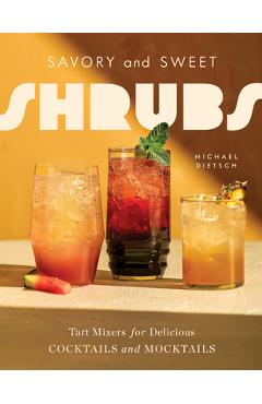 Poza produsului Savory and Sweet Shrubs: Tart Mixers for Delicious Cocktails and Mocktails - Michael Dietsch