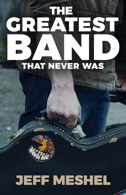 The Greatest Band That Never Was - Jeff Meshel