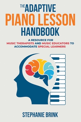 The Adaptive Piano Lesson Handbook: A Resource for Music Therapists and Music Educators to Accommodate Special Learners - Stephanie Brink