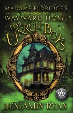 Poza produsului Madame Eldridge's Wayward Home for Unruly Boys - Benjamin Ryan