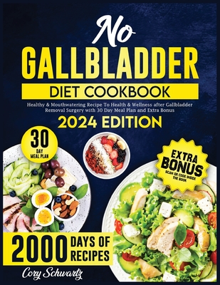 No Gallbladder Diet Cookbook: 2000 Days of Healthy & Mouthwatering Recipe To Health & Wellness after Gallbladder Removal Surgery with 30 Day Meal Pl - Cory Schwartz