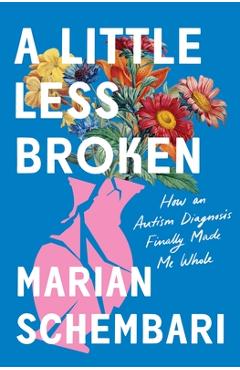 Poza produsului A Little Less Broken: How an Autism Diagnosis Finally Made Me Whole - Marian Schembari