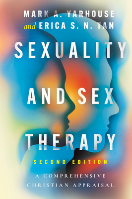 Sexuality and Sex Therapy: A Comprehensive Christian Appraisal - Mark A. Yarhouse