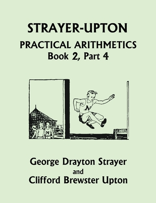 Strayer-Upton Practical Arithmetics BOOK 2, Part 4 (Yesterday's Classics) - George Drayton Strayer
