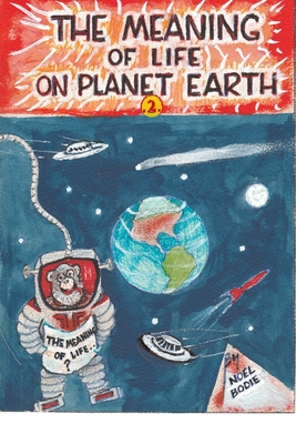 The Meaning of Life on Planet Earth.2. - Noel Bodie