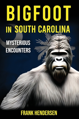 Coperta cărții 'Bigfoot in South Carolina: Mysterious Encounters - Frank Hendersen'