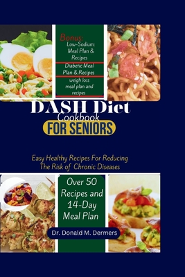 DASH Diet Cookbook For Seniors: Easy Healthy Recipes For Reducing The Risk of Chronic Diseases - Donald M. Dermers