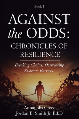 Against the Odds: Chronicles of Resilience (Book 1): Breaking Chains: Overcoming Systemic Barriers (Against the Odds: Chronicles of Resi - Jordan B. Smith