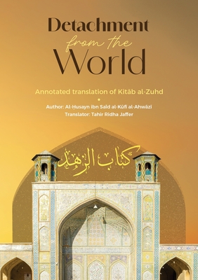 Detachment from the World- An Annotated Translation of Kitab al-Zuhd - Al Husayn Ibn Sa'id Al Kufi Al-ahwazi