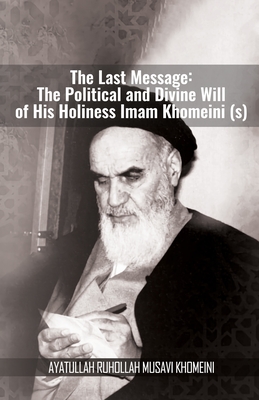 The Last Message: The Political and Divine Will of His Holiness Imam Khomeini (s) - 