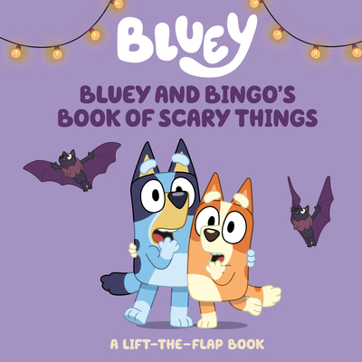 Bluey and Bingo's Book of Scary Things: A Lift-The-Flap Book - Charlie Moon