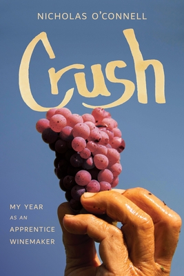 Crush: My Year as an Apprentice Winemaker - Nicholas O'connell