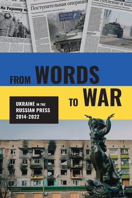From Words to War: Ukraine in the Russian Press, 2014-2022 - Laurence H. Bogoslaw