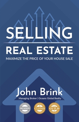 Selling Real Estate, Maximize the Price of Your House Sale - John Brink