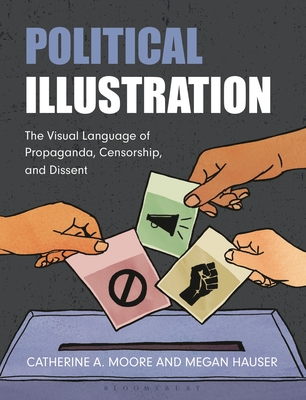 Political Illustration: The Visual Language of Propaganda, Censorship, and Dissent - Catherine Moore