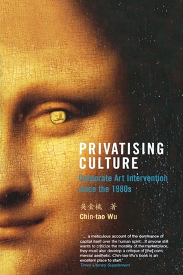 Privatising Culture: Corporate Art Intervention Since the 1980s - Chin-tao Wu