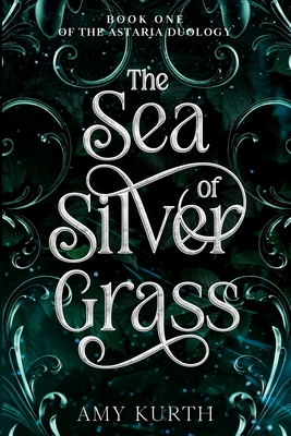The Sea of Silver Grass: Book One of the Astaria Duology - Amy Kurth