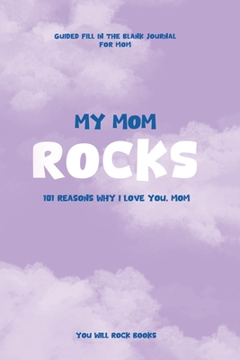 My Mom Rocks: 101 Reasons Why I Love You, Mom - You Will Rock Books