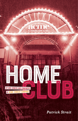 Home Club: Up-And-Comers and Comebacks at Acme Comedy Company - Patrick Strait