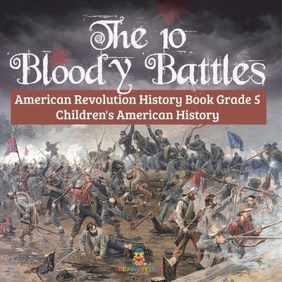 The 10 Bloody Battles - American Revolution History Book Grade 5 Children's American History - 