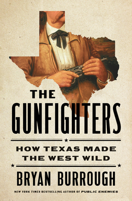 The Gunfighters: How Texas Made the West Wild - Bryan Burrough