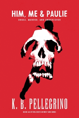 Him, Me and Paulie: Drugs, Murder, and Undercover - K. B. Pellegrino