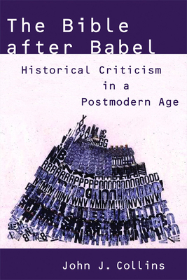 The Bible After Babel: Historical Criticism in a Postmodern Age - John J. Collins