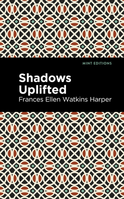 Shadows Uplifted - Frances Ellen Watkins Harper