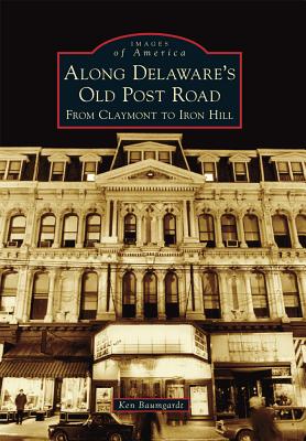 Along Delaware's Old Post Road: From Claymont to Iron Hill - Ken Baumgardt
