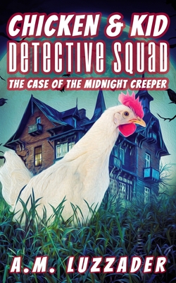 Chicken and Kid Detective Squad: The Case of the Midnight Creeper - A. M. Luzzader
