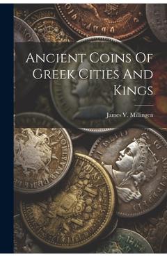 Coperta cărții 'Ancient Coins Of Greek Cities And Kings - James V. Millingen'