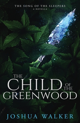 The Child of the Greenwood - Joshua Walker