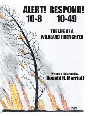 Alert! 10-8 Respond! 10-49: The Life Of A Wildland Firefighter - Donald H. Marriott
