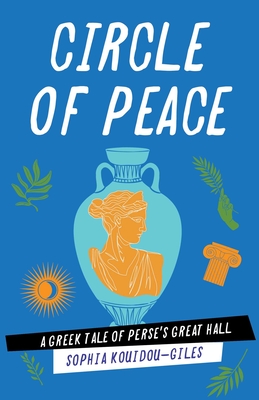 Circle of Peace: A Greek Tale of Perse's Great Hall - Sophia Kouidou-giles