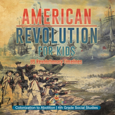 American Revolution for Kids US Revolutionary Timelines - Colonization to Abolition 4th Grade Children's American Revolution History -
